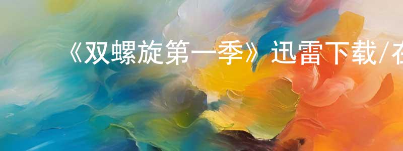 陈彩飞的动漫综艺大全,《双螺旋第一季》迅雷下载/在线观看-灵异惊悚-美剧天堂